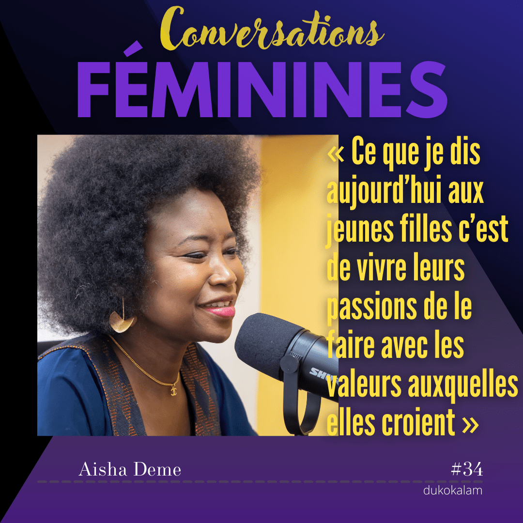 Portrait de EP34 - Aisha Deme - « Ce que je dis aujourd’hui aux jeunes filles c’est de vivre leurs passions de le faire avec les valeurs auxquelles elles croient » *-* Vignette du podcast Conversations Féminines