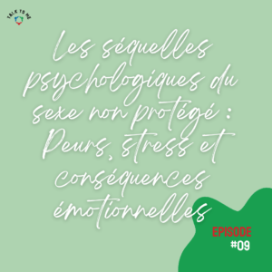 Les séquelles psychologiques du sexe non protégé : Peurs, stress et conséquences émotionnelles